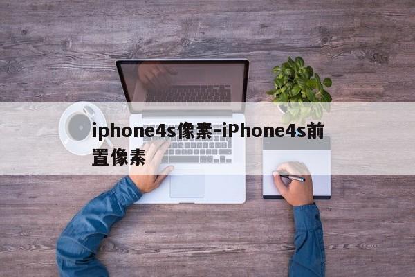 iphone4s像素-iPhone4s前置像素
